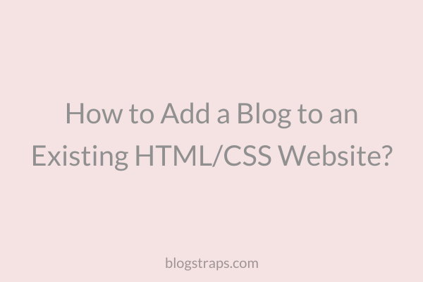 How to Add a Blog to an Existing HTML/CSS Website?
